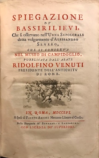 Ridolfino Venuti Spiegazione de' bassirilievi che si osservano nell'Urna sepolcrale detta volgarmente d'Alessandro Severo che si conserva nel Museo in Campidoglio... 1756 in Roma a spese di Fausto Amidei nella Stamperia de' Bernabò e Lazzarini